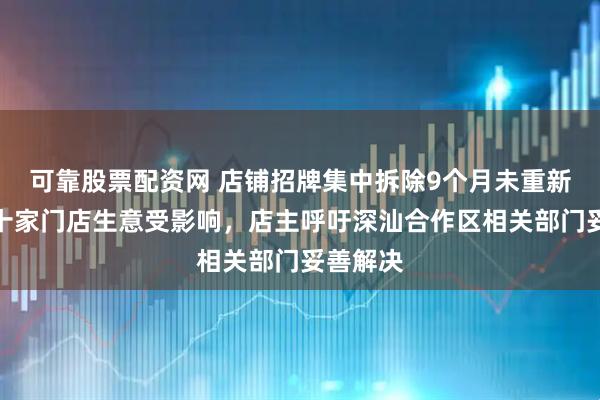 可靠股票配资网 店铺招牌集中拆除9个月未重新安装数十家门店生意受影响，店主呼吁深汕合作区相关部门妥善解决